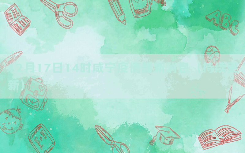 12月17日14時(shí)咸寧疫情最新消息（持續(xù)更新）(圖1)