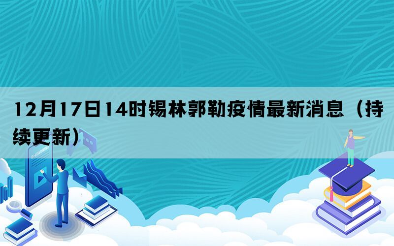 12月17日14時錫林郭勒疫情最新消息（持續(xù)更新）(圖1)