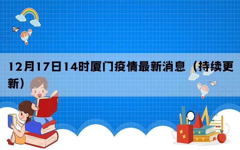 12月17日14時(shí)廈門疫情最新消息(持續(xù)更新)(圖1) 12月17日14時(shí)廈門疫情最新消息(持續(xù)更新)(圖1)