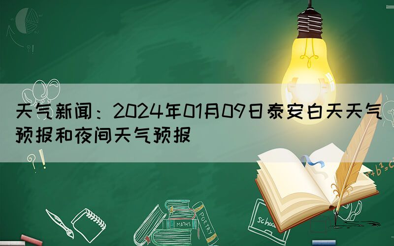 天氣新聞：2024年01月09日泰安白天天氣預(yù)報(bào)和夜間天氣預(yù)報(bào)(圖1)